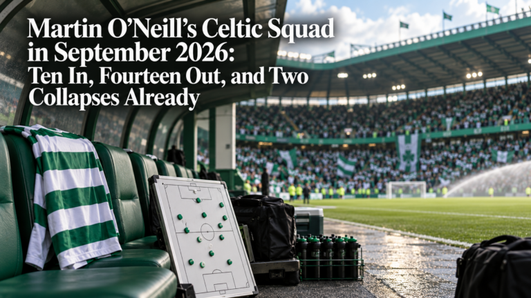 Martin O'Neill's Celtic Squad in September 2026 Ten In, Fourteen Out, and Two Collapses Already